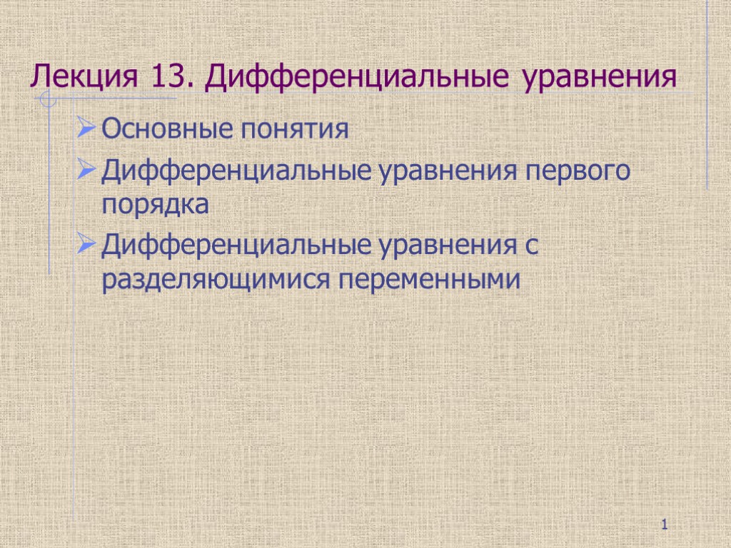 Лекция 13. Дифференциальные уравнения Основные понятия Дифференциальные уравнения первого порядка Дифференциальные уравнения с разделяющимися